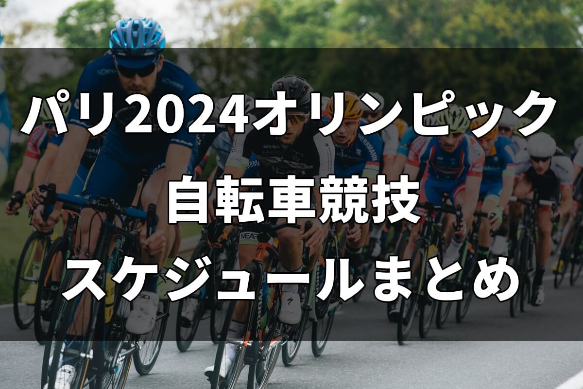 パリ2024オリンピック 自転車競技スケジュールまとめ